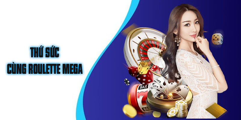 Thứ sức cùng Roulette mega